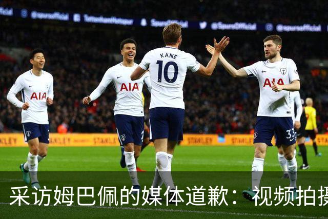 采访姆巴佩的媒体道歉：视频拍摄于4月！冒犯中国人民 致以诚挚歉意